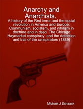 Anarchy and Anarchists. A History of the Red Terror, and the Social Revolution in America and Europe. Communism, Socialism, and Nihilism in Doctrine and Deed. The Chicago Haymarket Conspiracy, and the Detection and Trial of the Conspirators.